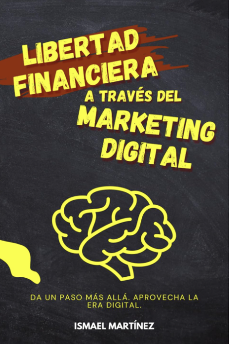 “Libertad Financiera a través del Marketing Digital: Da un paso más allá. Aprovecha la era digital”
